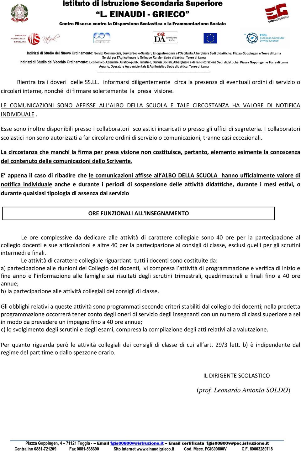 Esse sono inoltre disponibili presso i collaboratori scolastici incaricati o presso gli uffici di segreteria.