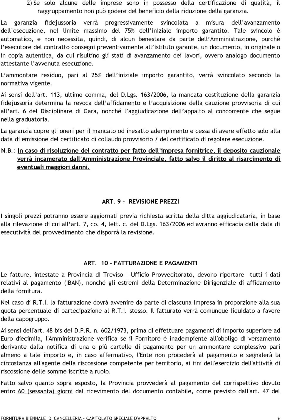 Tale svincolo è automatico, e non necessita, quindi, di alcun benestare da parte dell Amministrazione, purché l esecutore del contratto consegni preventivamente all istituto garante, un documento, in