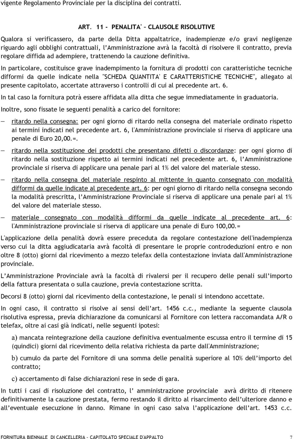 facoltà di risolvere il contratto, previa regolare diffida ad adempiere, trattenendo la cauzione definitiva.