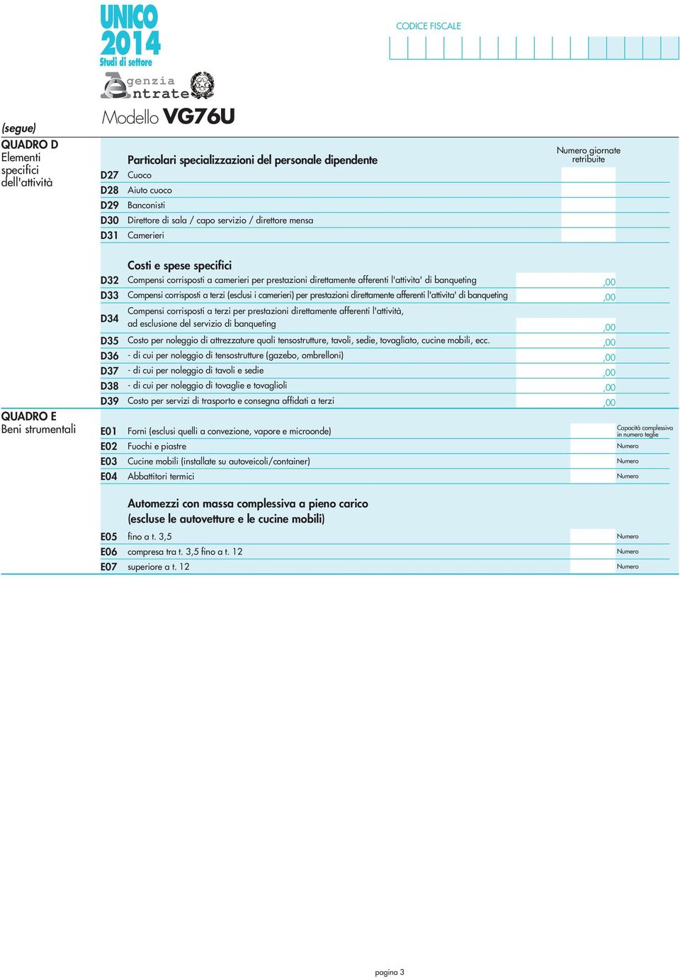 camerieri) per prestazioni direttamente afferenti l'attivita' di banqueting QUADRO E Beni strumentali D D5 D6 D7 D8 D9 E0 E0 Compensi corrisposti a terzi per prestazioni direttamente afferenti