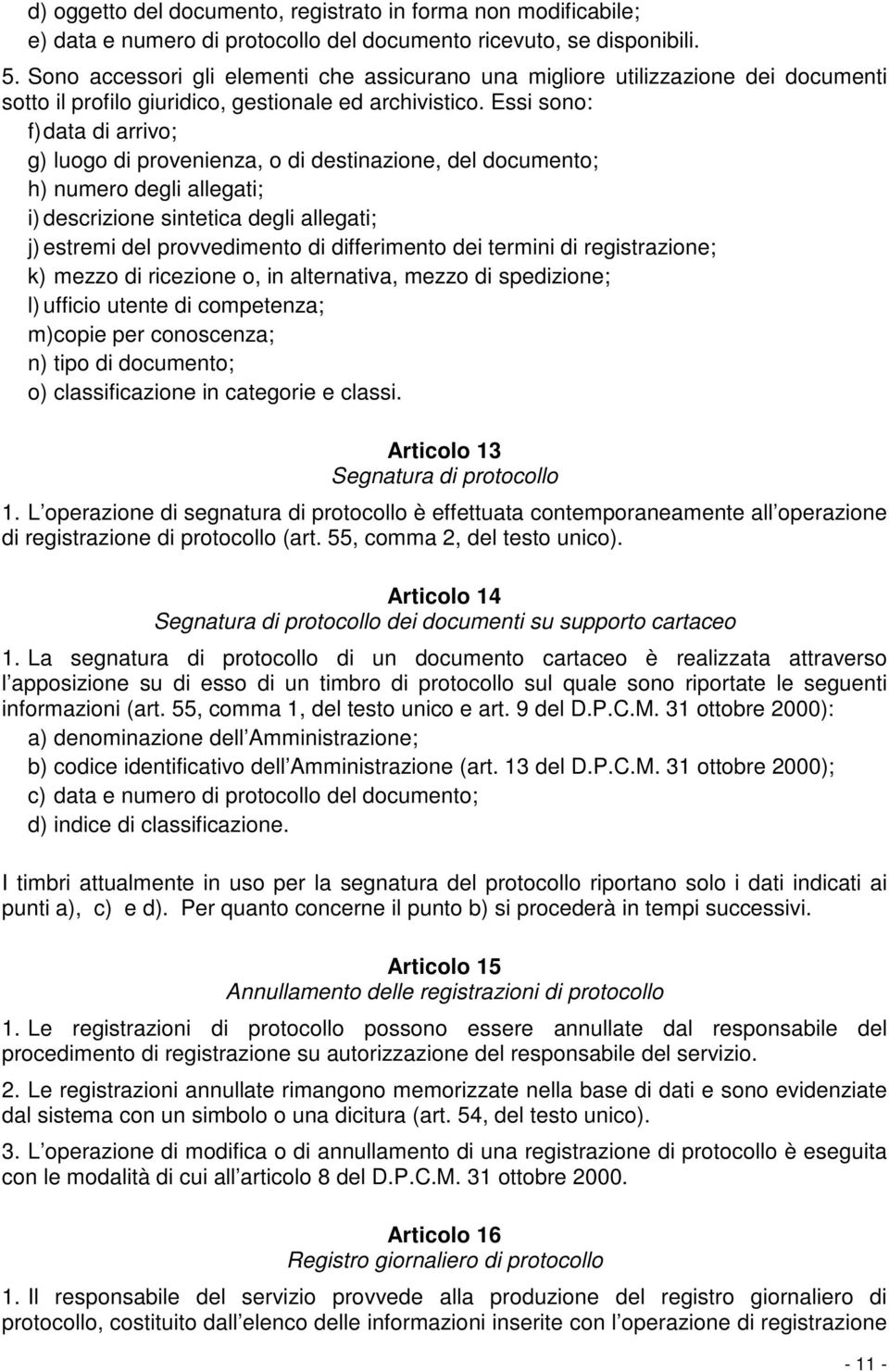 Essi sono: f) data di arrivo; g) luogo di provenienza, o di destinazione, del documento; h) numero degli allegati; i) descrizione sintetica degli allegati; j) estremi del provvedimento di