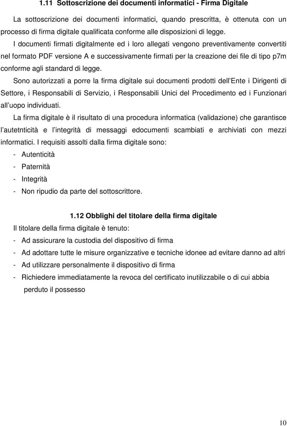 I documenti firmati digitalmente ed i loro allegati vengono preventivamente convertiti nel formato PDF versione A e successivamente firmati per la creazione dei file di tipo p7m conforme agli