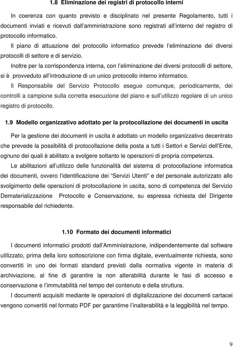 Inoltre per la corrispondenza interna, con l eliminazione dei diversi protocolli di settore, si è provveduto all introduzione di un unico protocollo interno informatico.