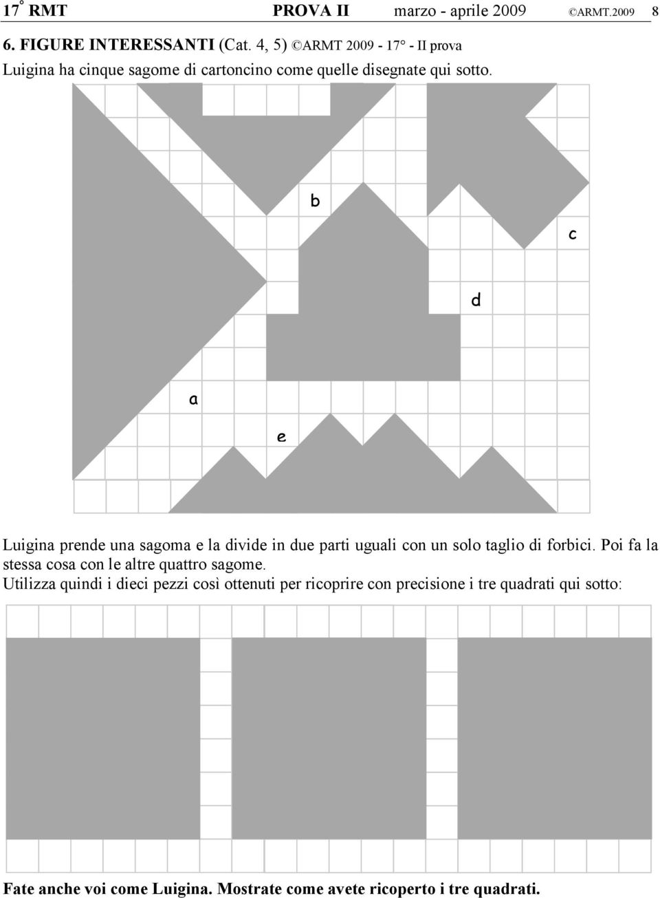 b c d a e Luigina prende una sagoma e la divide in due parti uguali con un solo taglio di forbici.