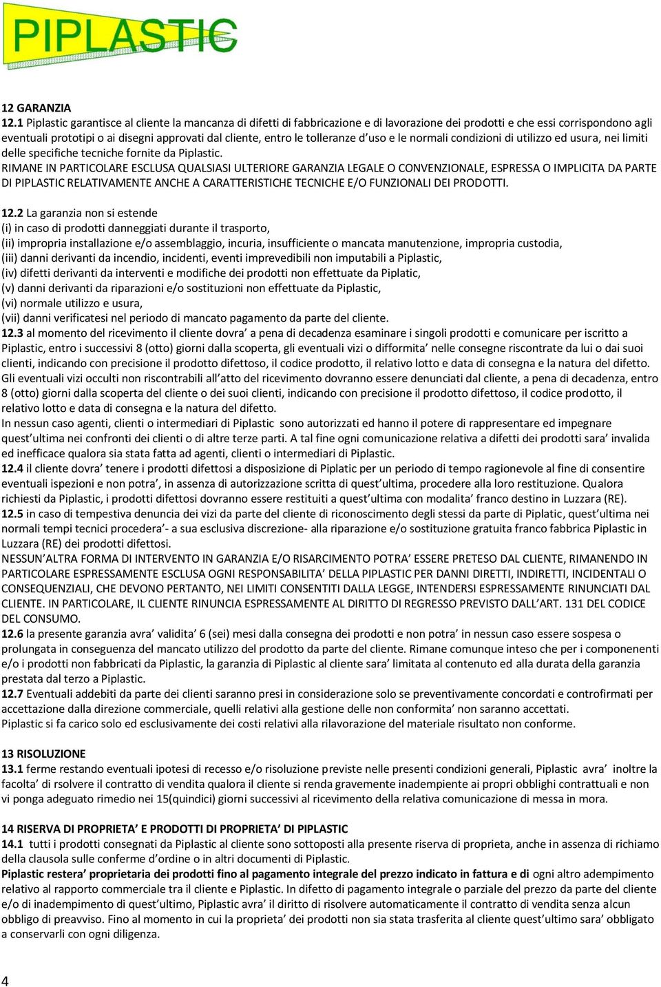 tolleranze d uso e le normali condizioni di utilizzo ed usura, nei limiti delle specifiche tecniche fornite da Piplastic.