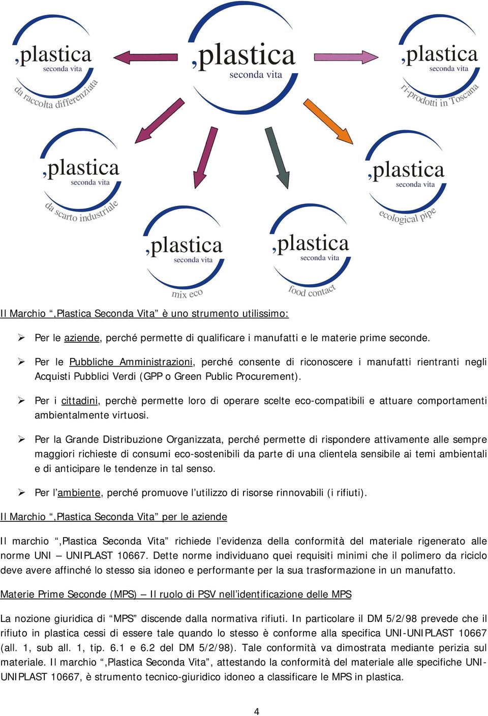 manufatti e le materie prime seconde. Per le Pubbliche Amministrazioni, perché consente di riconoscere i manufatti rientranti negli Acquisti Pubblici Verdi (GPP o Green Public Procurement).