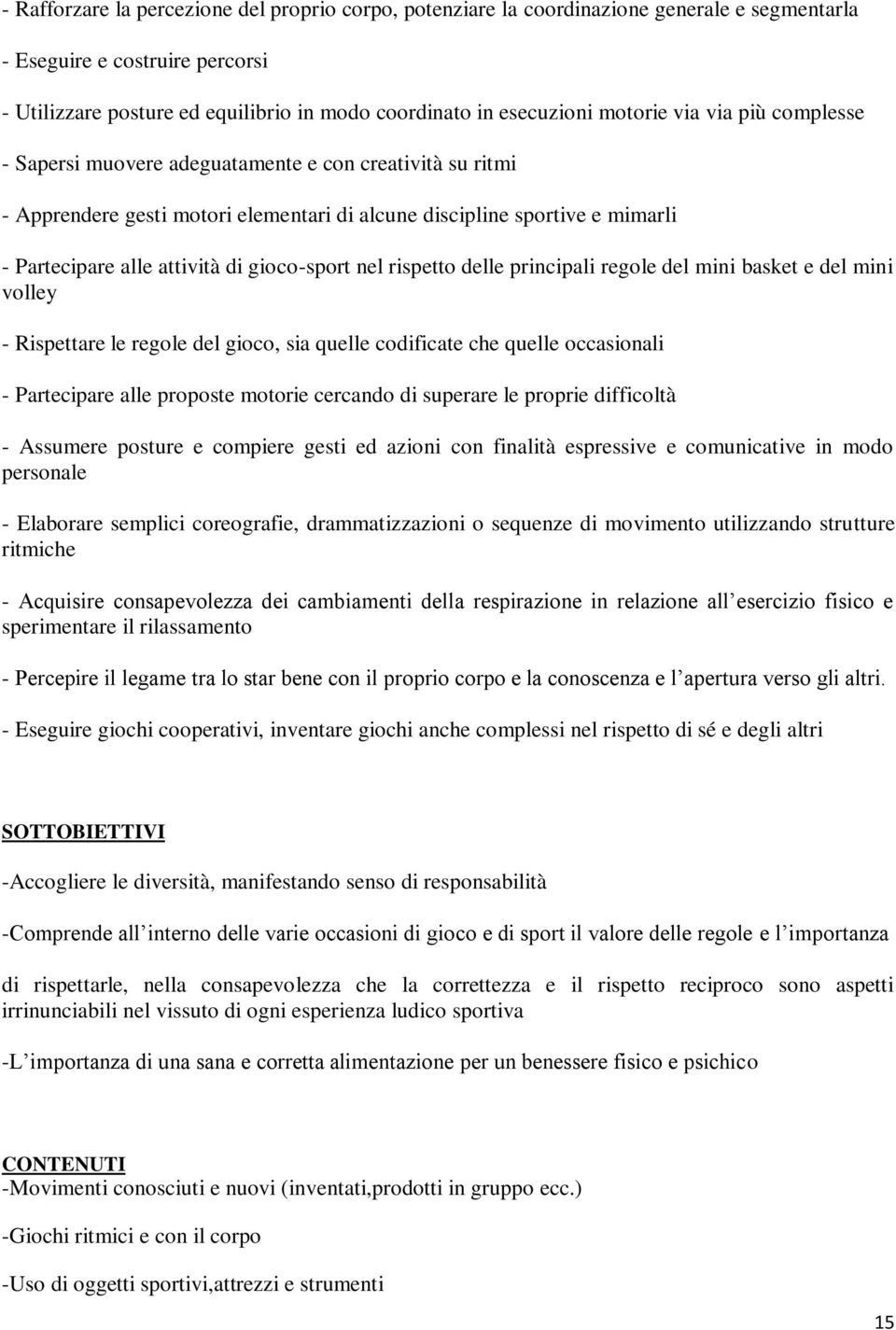 gioco-sport nel rispetto delle principali regole del mini basket e del mini volley - Rispettare le regole del gioco, sia quelle codificate che quelle occasionali - Partecipare alle proposte motorie