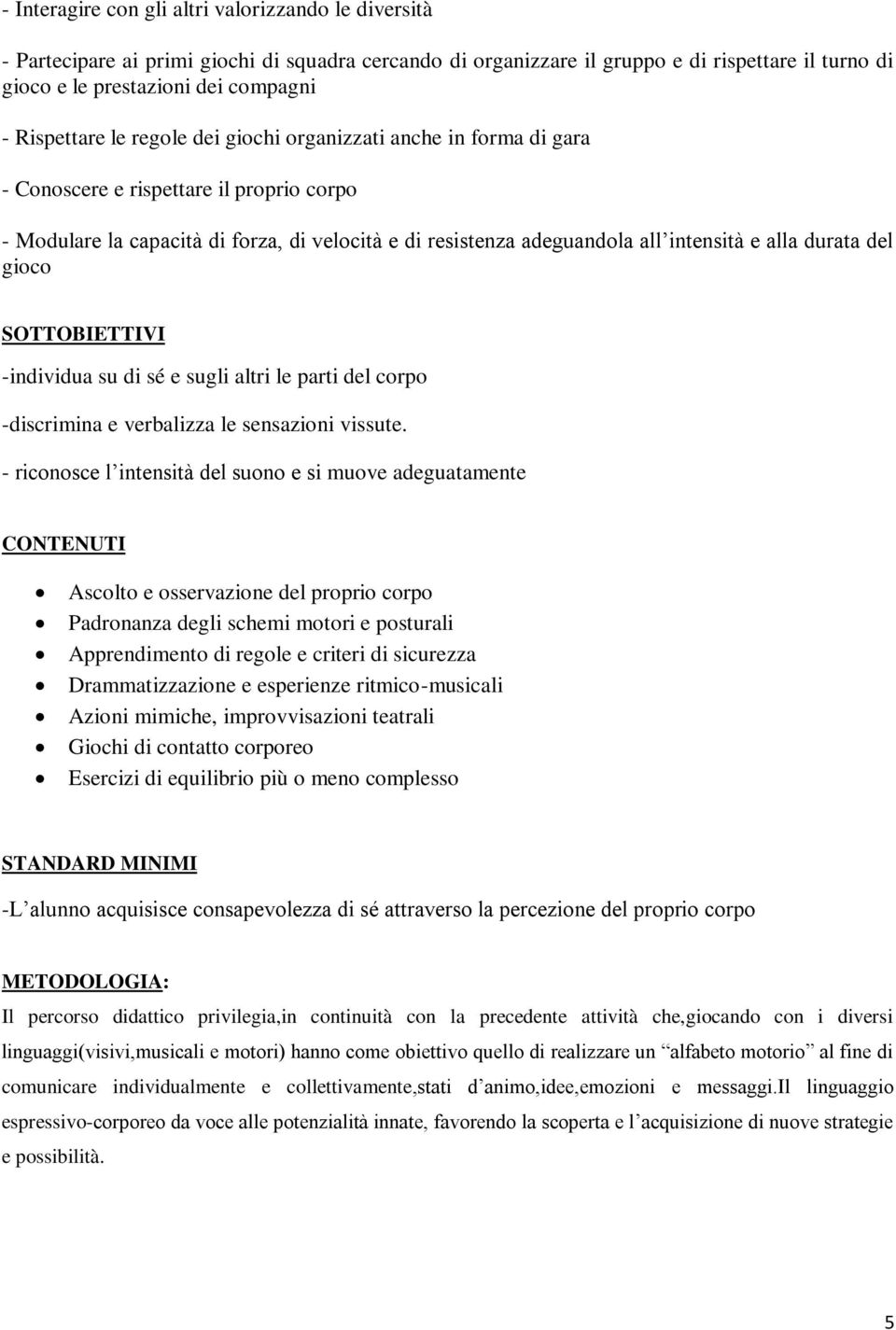 alla durata del gioco SOTTOBIETTIVI -individua su di sé e sugli altri le parti del corpo -discrimina e verbalizza le sensazioni vissute.