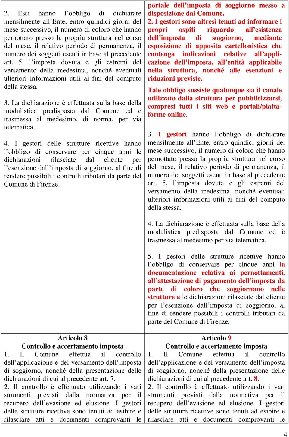 5, l imposta dovuta e gli estremi del versamento della medesima, nonché eventuali ulteriori informazioni utili ai fini del computo della stessa. 3.