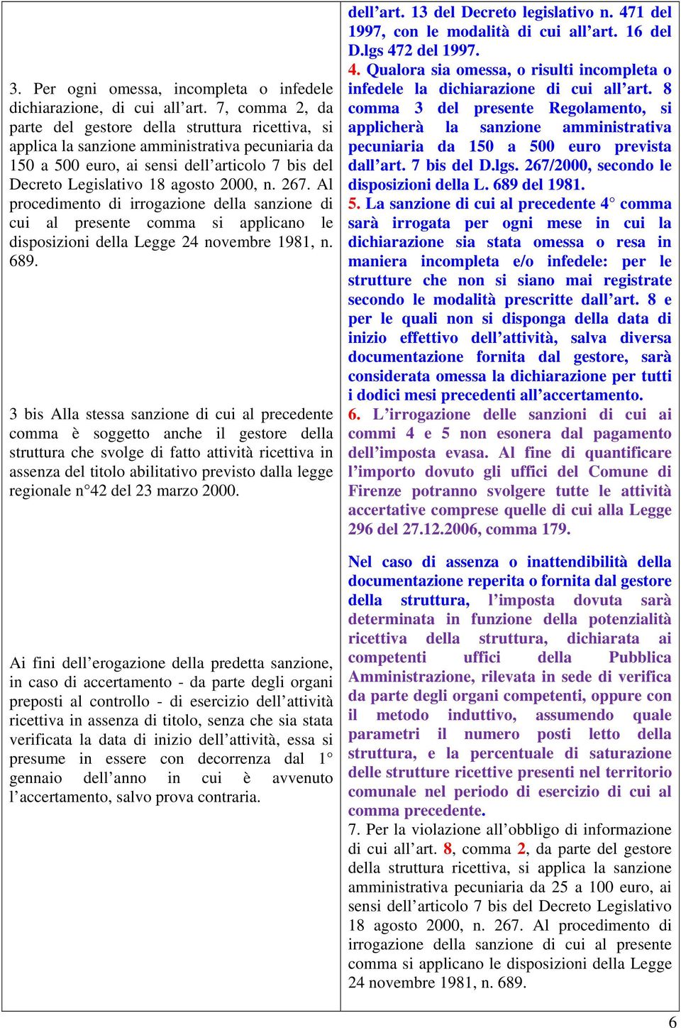 267. Al procedimento di irrogazione della sanzione di cui al presente comma si applicano le disposizioni della Legge 24 novembre 1981, n. 689.