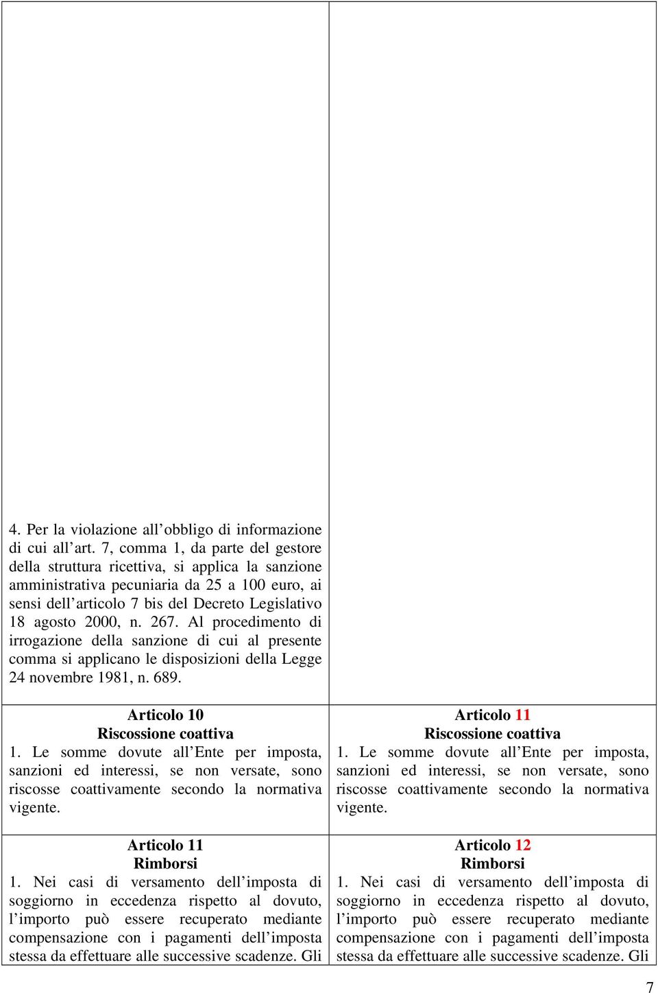 267. Al procedimento di irrogazione della sanzione di cui al presente comma si applicano le disposizioni della Legge 24 novembre 1981, n. 689. Articolo 10 Riscossione coattiva 1.