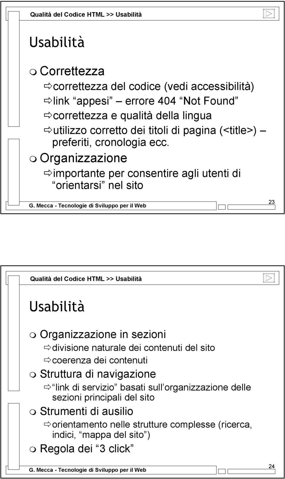 Organizzazione importante per consentire agli utenti di orientarsi nel sito 23 Qualità del Codice HTML >> Usabilità Usabilità Organizzazione in sezioni divisione naturale