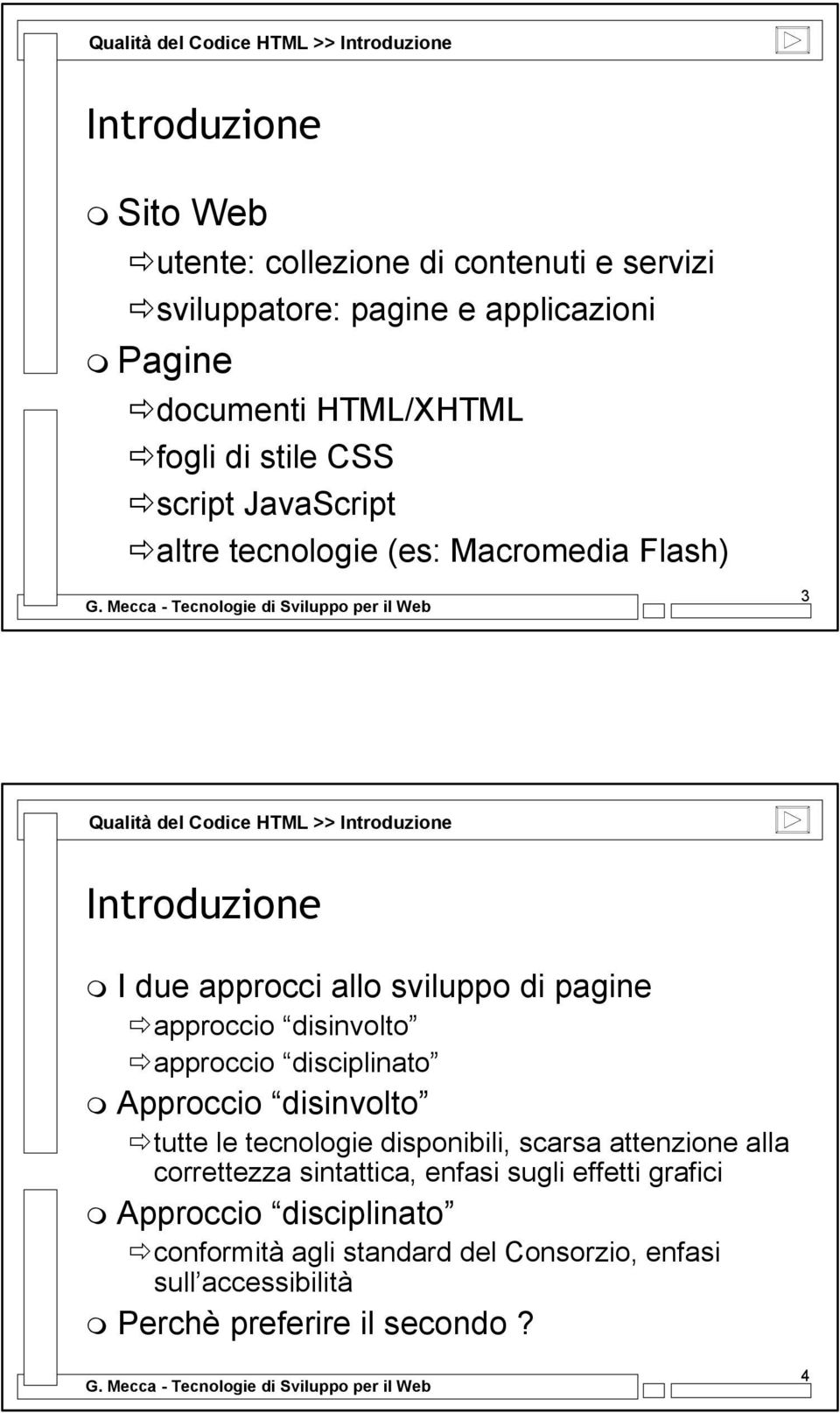 allo sviluppo di pagine approccio disinvolto approccio disciplinato Approccio disinvolto tutte le tecnologie disponibili, scarsa attenzione alla correttezza