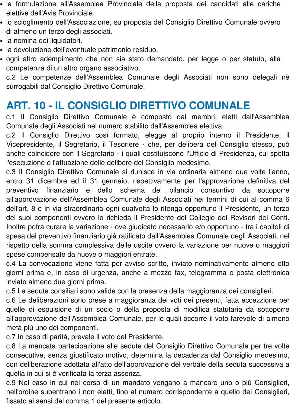 ogni altro adempimento che non sia stato demandato, per legge o per statuto, alla competenza di un altro organo associativo. c.2 Le competenze dell'assemblea Comunale degli Associati non sono delegali nè surrogabili dal Consiglio Direttivo Comunale.