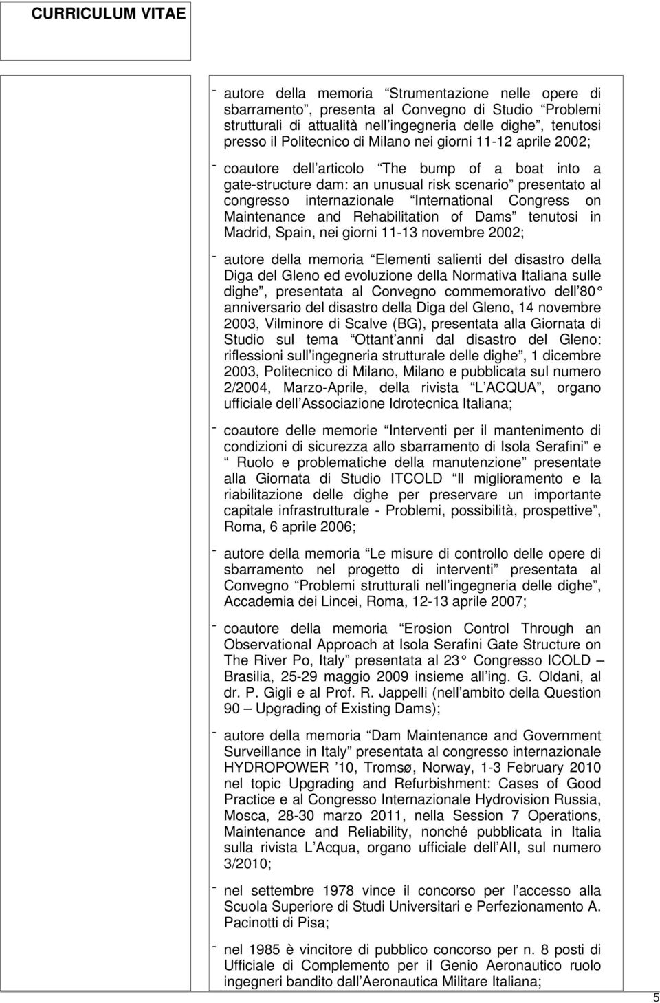 Maintenance and Rehabilitation of Dams tenutosi in Madrid, Spain, nei giorni 11-13 novembre 2002; - autore della memoria Elementi salienti del disastro della Diga del Gleno ed evoluzione della