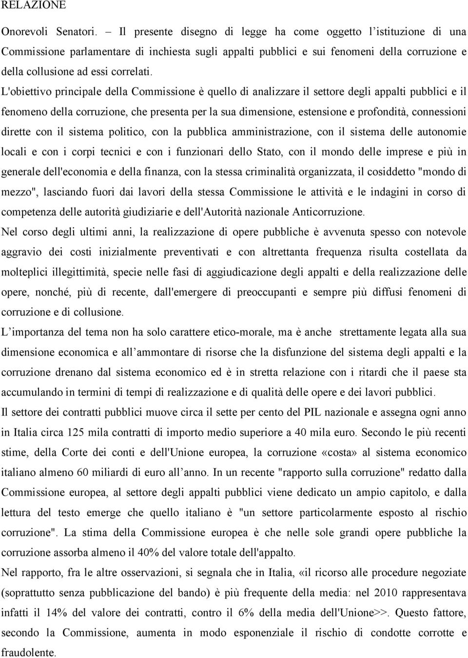 L'obiettivo principale della Commissione è quello di analizzare il settore degli appalti pubblici e il fenomeno della corruzione, che presenta per la sua dimensione, estensione e profondità,