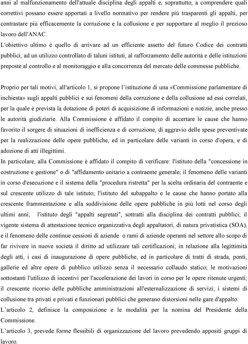 L'obiettivo ultimo è quello di arrivare ad un efficiente assetto del futuro Codice dei contratti pubblici, ad un utilizzo controllato di taluni istituti, al rafforzamento delle autorità e delle