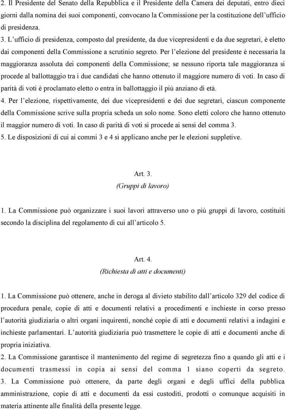 Per l elezione del presidente è necessaria la maggioranza assoluta dei componenti della Commissione; se nessuno riporta tale maggioranza si procede al ballottaggio tra i due candidati che hanno