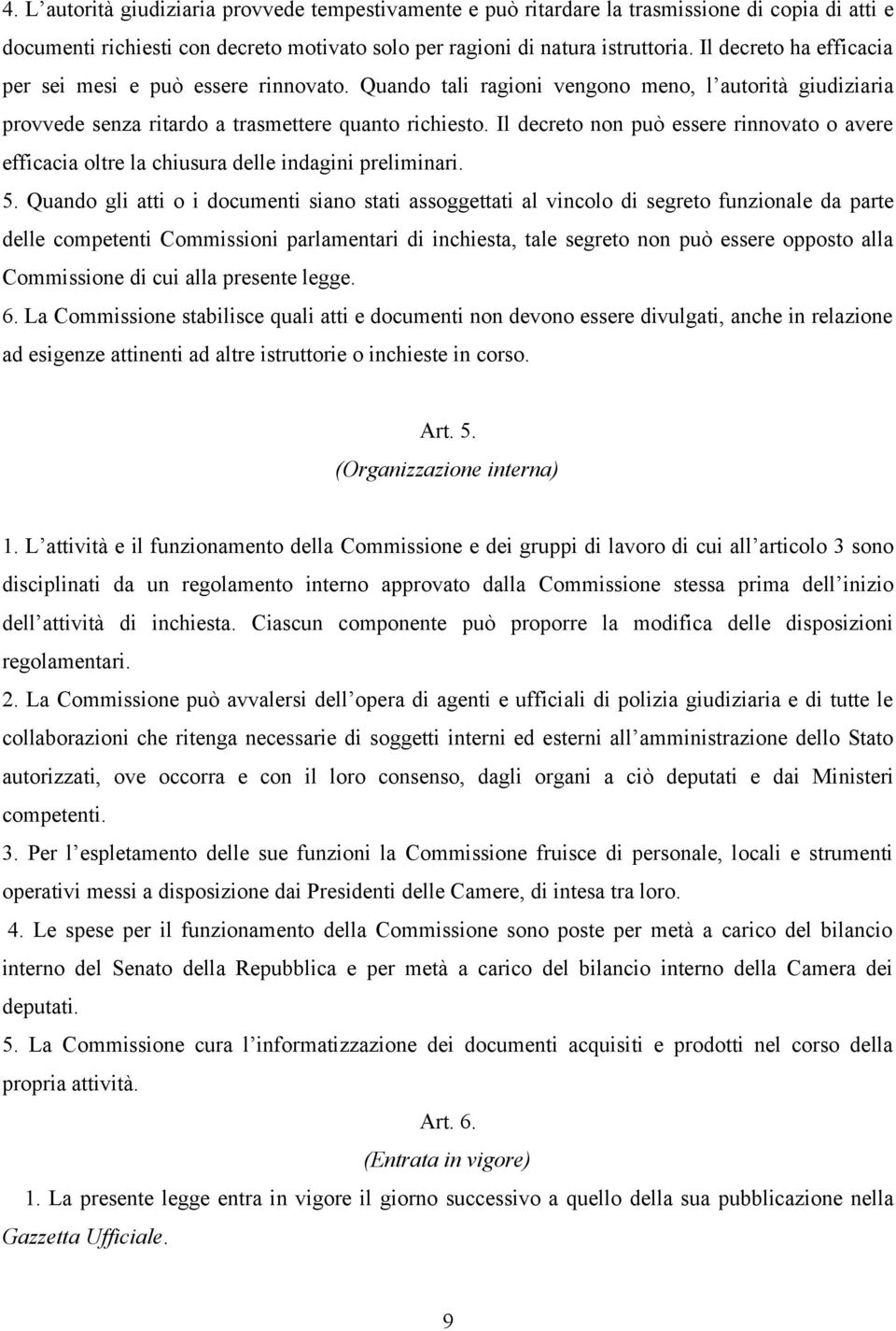 Il decreto non può essere rinnovato o avere efficacia oltre la chiusura delle indagini preliminari. 5.