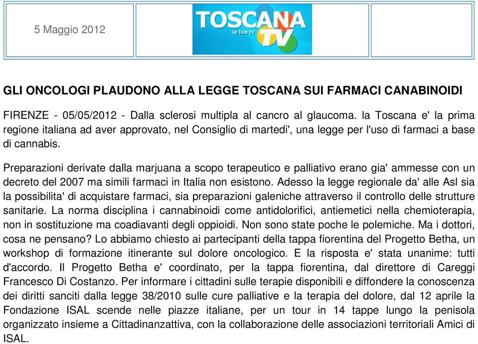 Preparazioni derivate dalla marjuana a scopo terapeutico e palliativo erano gia' ammesse con un decreto del 2007 ma simili farmaci in Italia non esistono.