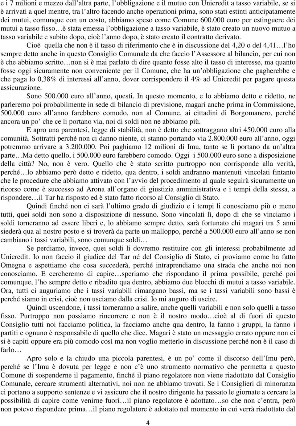 000 euro per estinguere dei mutui a tasso fisso è stata emessa l obbligazione a tasso variabile, è stato creato un nuovo mutuo a tasso variabile e subito dopo, cioè l anno dopo, è stato creato il