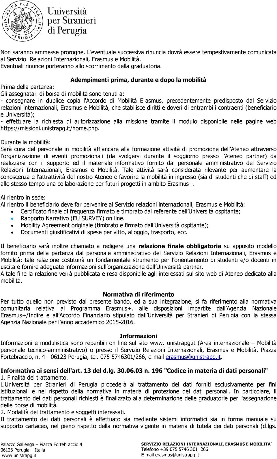 Adempimenti prima, durante e dopo la mobilità Prima della partenza: Gli assegnatari di borsa di mobilità sono tenuti a: - consegnare in duplice copia l'accordo di Mobilità Erasmus, precedentemente