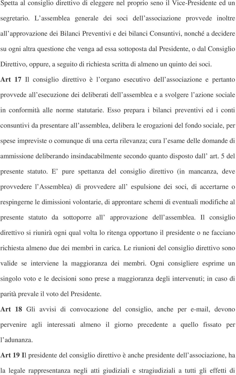 sottoposta dal Presidente, o dal Consiglio Direttivo, oppure, a seguito di richiesta scritta di almeno un quinto dei soci.