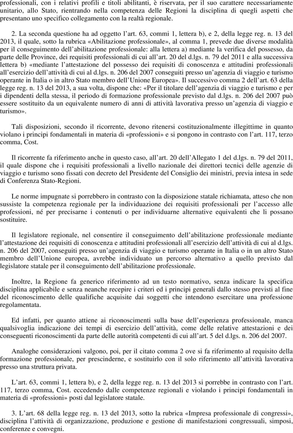 13 del 2013, il quale, sotto la rubrica «Abilitazione professionale», al comma 1, prevede due diverse modalità per il conseguimento dell abilitazione professionale: alla lettera a) mediante la