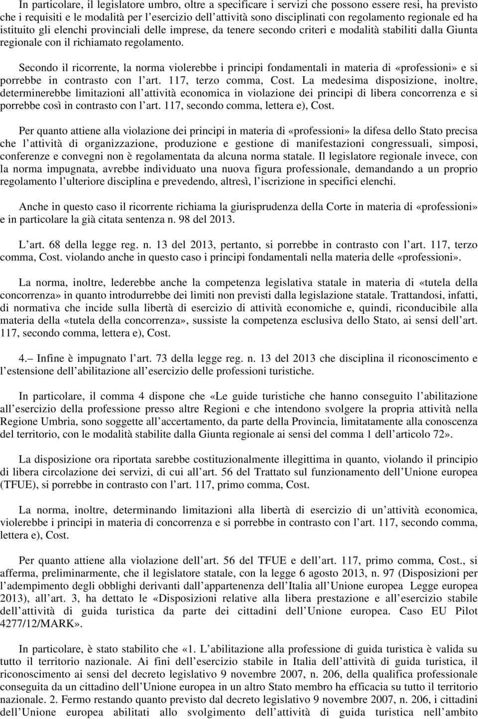 Secondo il ricorrente, la norma violerebbe i principi fondamentali in materia di «professioni» e si porrebbe in contrasto con l art. 117, terzo comma, Cost.