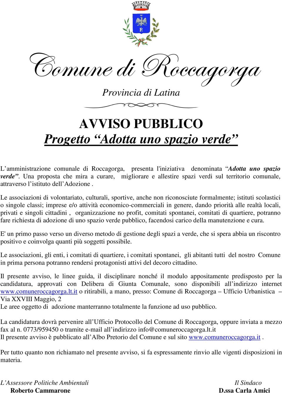 Le associazioni di volontariato, culturali, sportive, anche non riconosciute formalmente; istituti scolastici o singole classi; imprese e/o attività economico-commerciali in genere, dando priorità