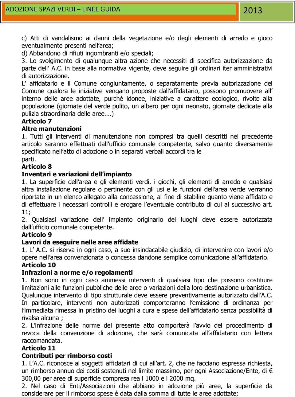 L affidatario e il Comune congiuntamente, o separatamente previa autorizzazione del Comune qualora le iniziative vengano proposte dall affidatario, possono promuovere all interno delle aree adottate,