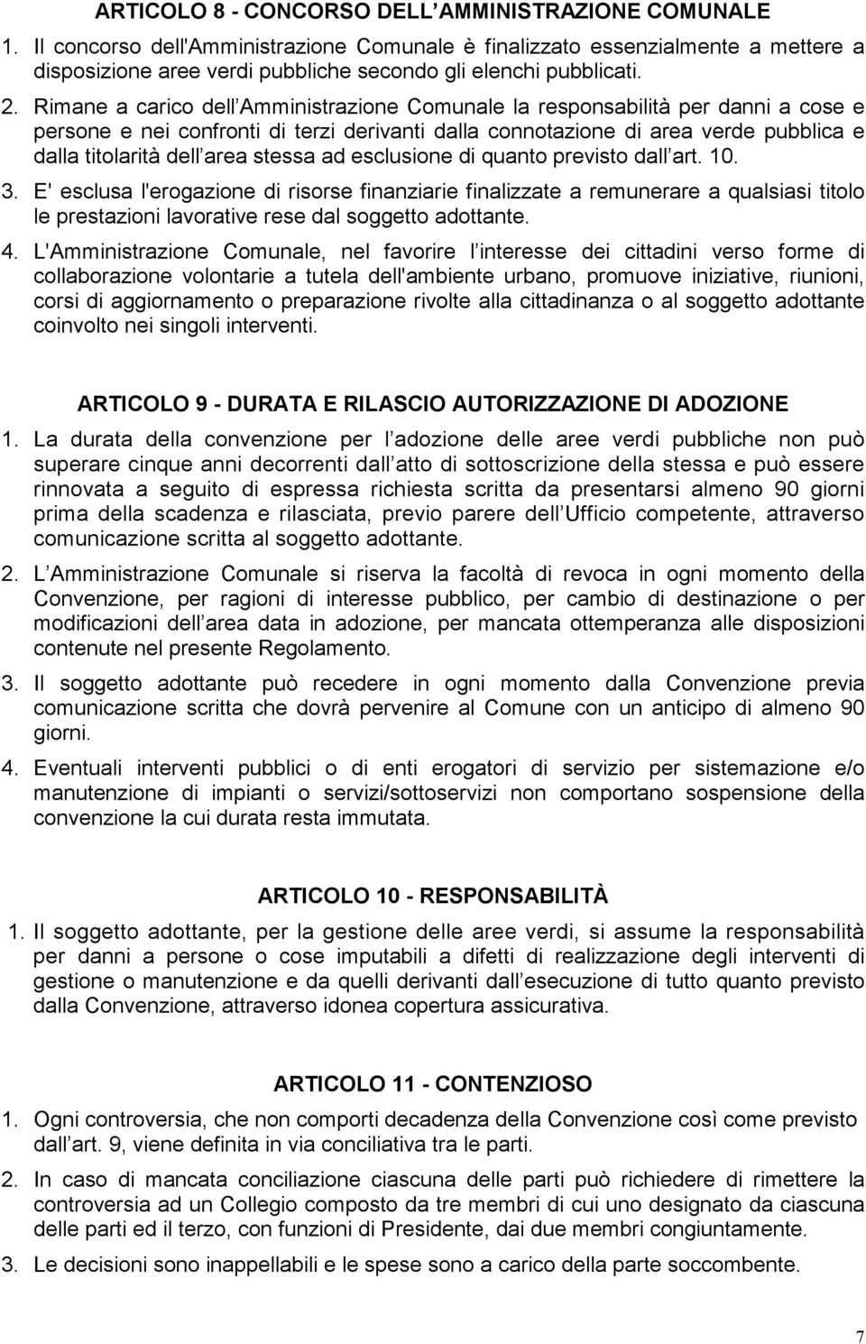 Rimane a carico dell Amministrazione Comunale la responsabilità per danni a cose e persone e nei confronti di terzi derivanti dalla connotazione di area verde pubblica e dalla titolarità dell area