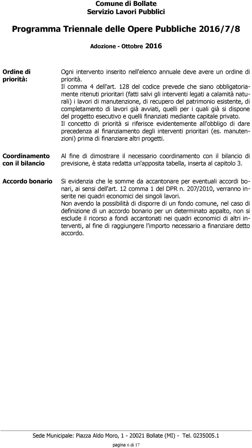 completamento di lavori già avviati, quelli per i quali già si dispone del progetto esecutivo e quelli finanziati mediante capitale privato.