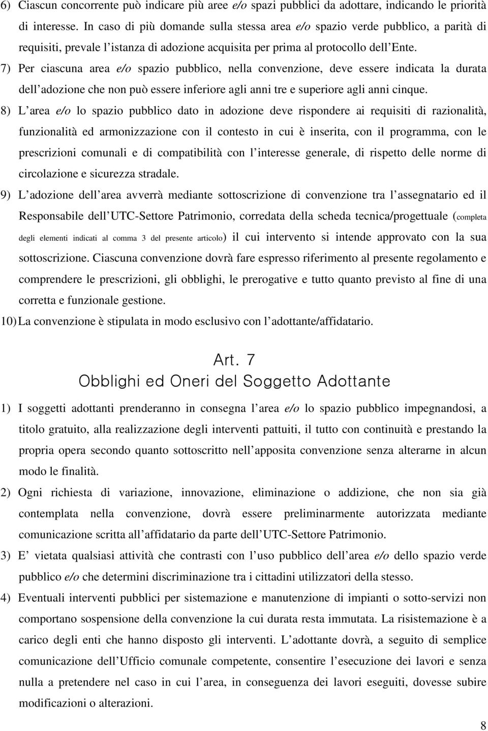 7) Per ciascuna area e/o spazio pubblico, nella convenzione, deve essere indicata la durata dell adozione che non può essere inferiore agli anni tre e superiore agli anni cinque.