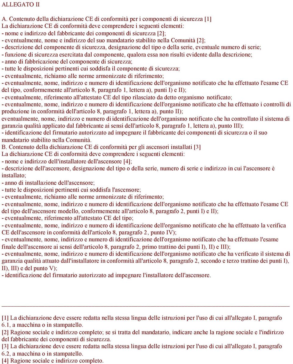 componenti di sicurezza [2]; - eventualmente, nome e indirizzo del suo mandatario stabilito nella Comunità [2]; - descrizione del componente di sicurezza, designazione del tipo o della serie,