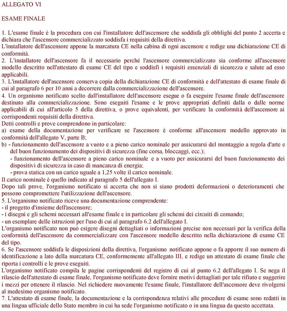 L'installatore dell'ascensore appone la marcatura CE nella cabina di ogni ascensore e redige una dichiarazione CE di conformità. 2.