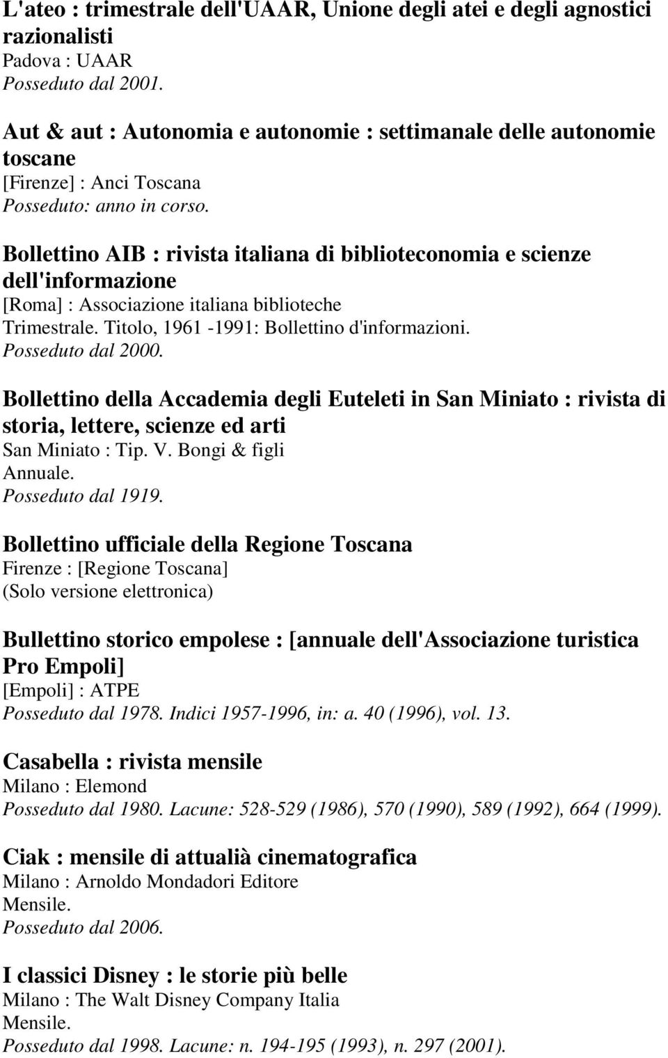 Bollettino AIB : rivista italiana di biblioteconomia e scienze dell'informazione [Roma] : Associazione italiana biblioteche Trimestrale. Titolo, 1961-1991: Bollettino d'informazioni.