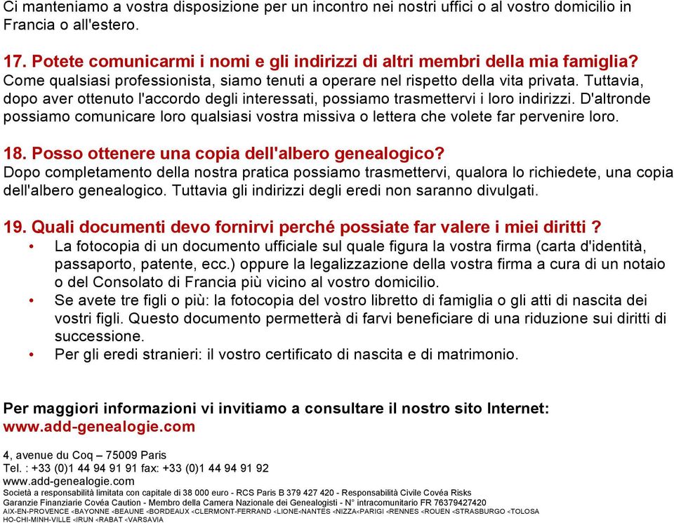 D'altronde possiamo comunicare loro qualsiasi vostra missiva o lettera che volete far pervenire loro. 18. Posso ottenere una copia dell'albero genealogico?