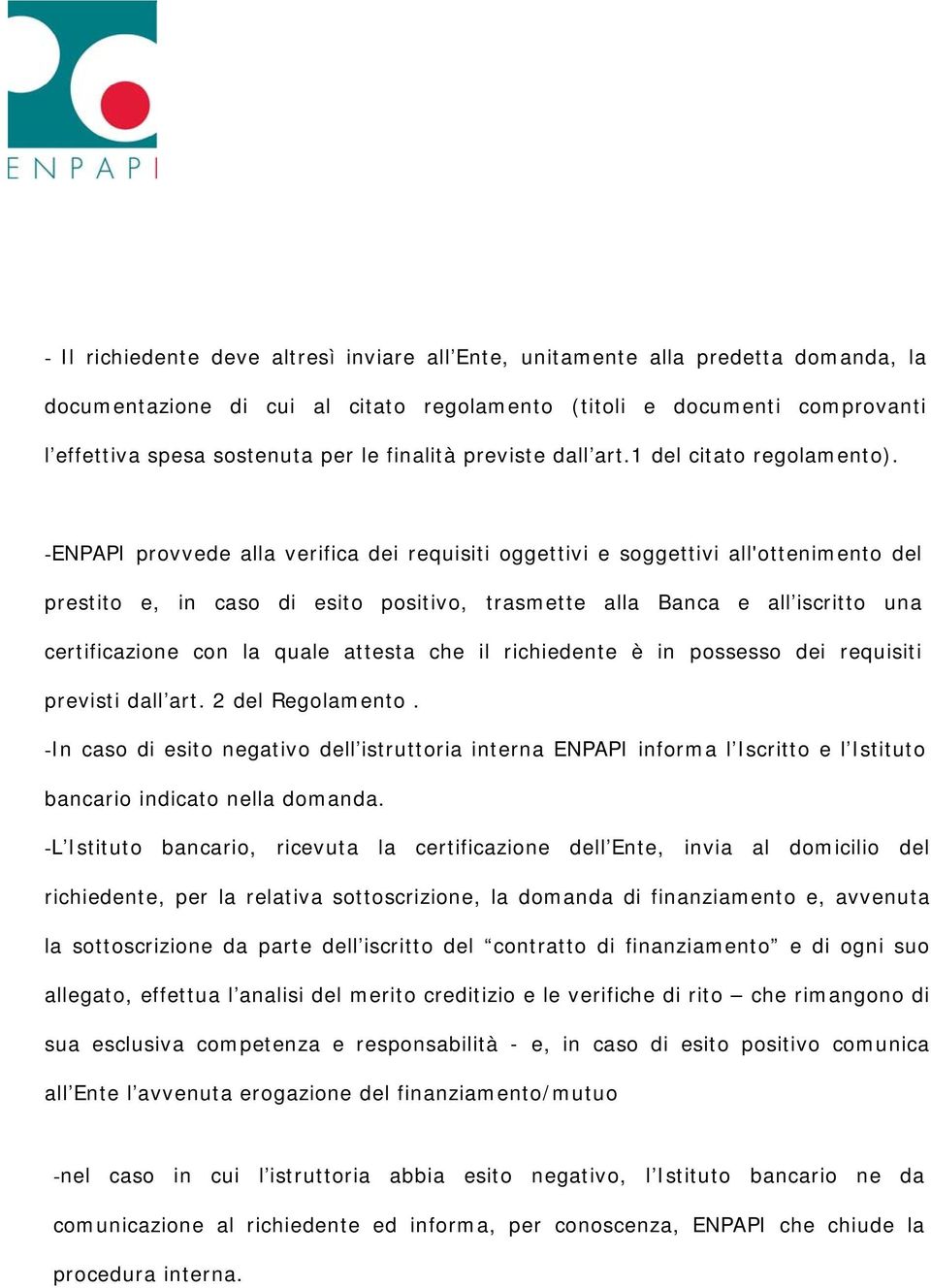 -ENPAPI provvede alla verifica dei requisiti oggettivi e soggettivi all'ottenimento del prestito e, in caso di esito positivo, trasmette alla Banca e all iscritto una certificazione con la quale