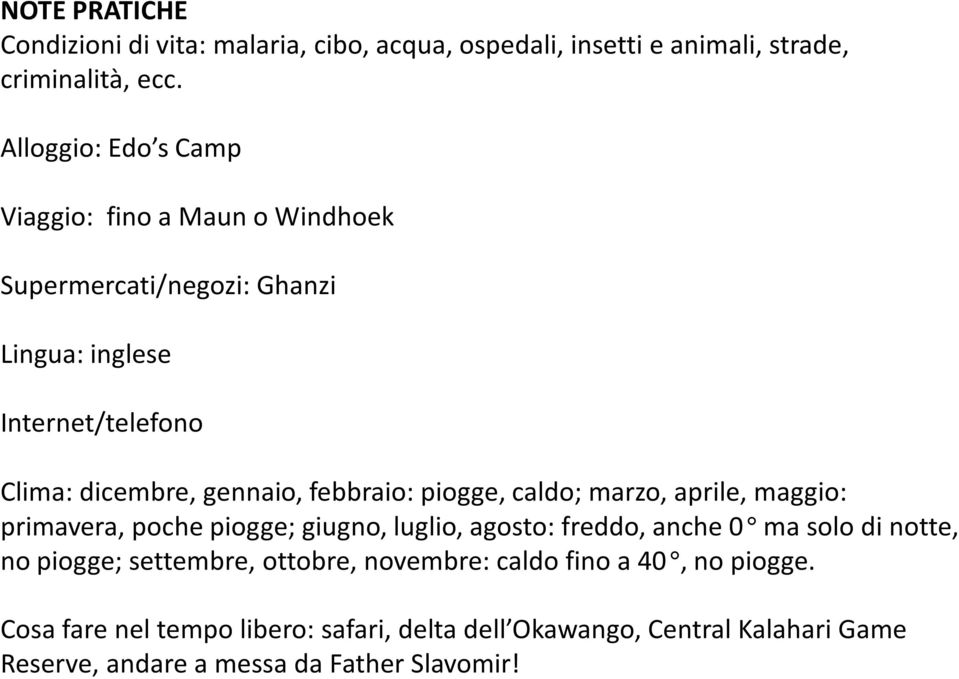 febbraio: piogge, caldo; marzo, aprile, maggio: primavera, poche piogge; giugno, luglio, agosto: freddo, anche 0 ma solo di notte, no piogge;