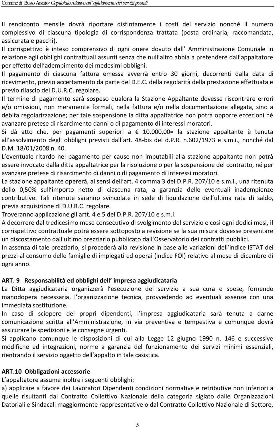 Il corrispettivo è inteso comprensivo di ogni onere dovuto dall Amministrazione Comunale in relazione agli obblighi contrattuali assunti senza che null altro abbia a pretendere dall appaltatore per