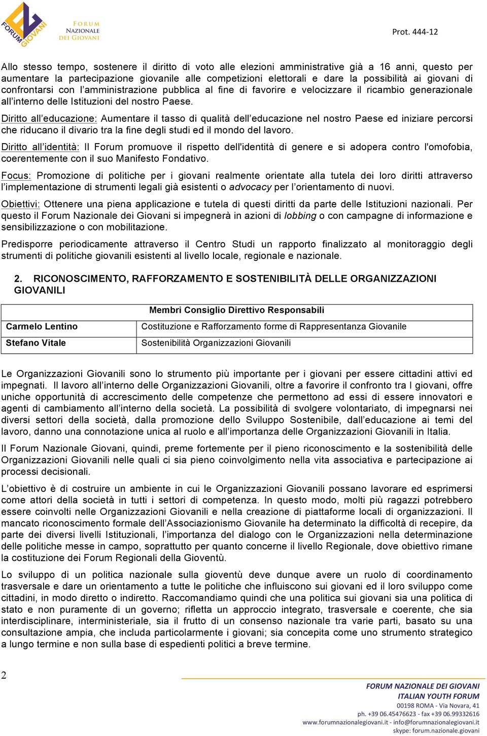 Diritto all educazione: Aumentare il tasso di qualità dell educazione nel nostro Paese ed iniziare percorsi che riducano il divario tra la fine degli studi ed il mondo del lavoro.