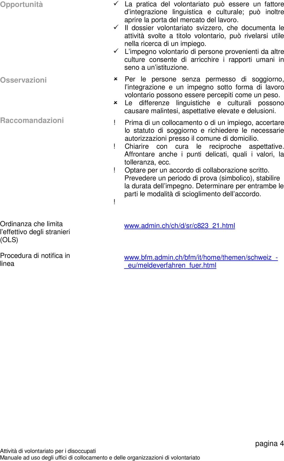 L impegno volontario di persone provenienti da altre culture consente di arricchire i rapporti umani in seno a un istituzione.