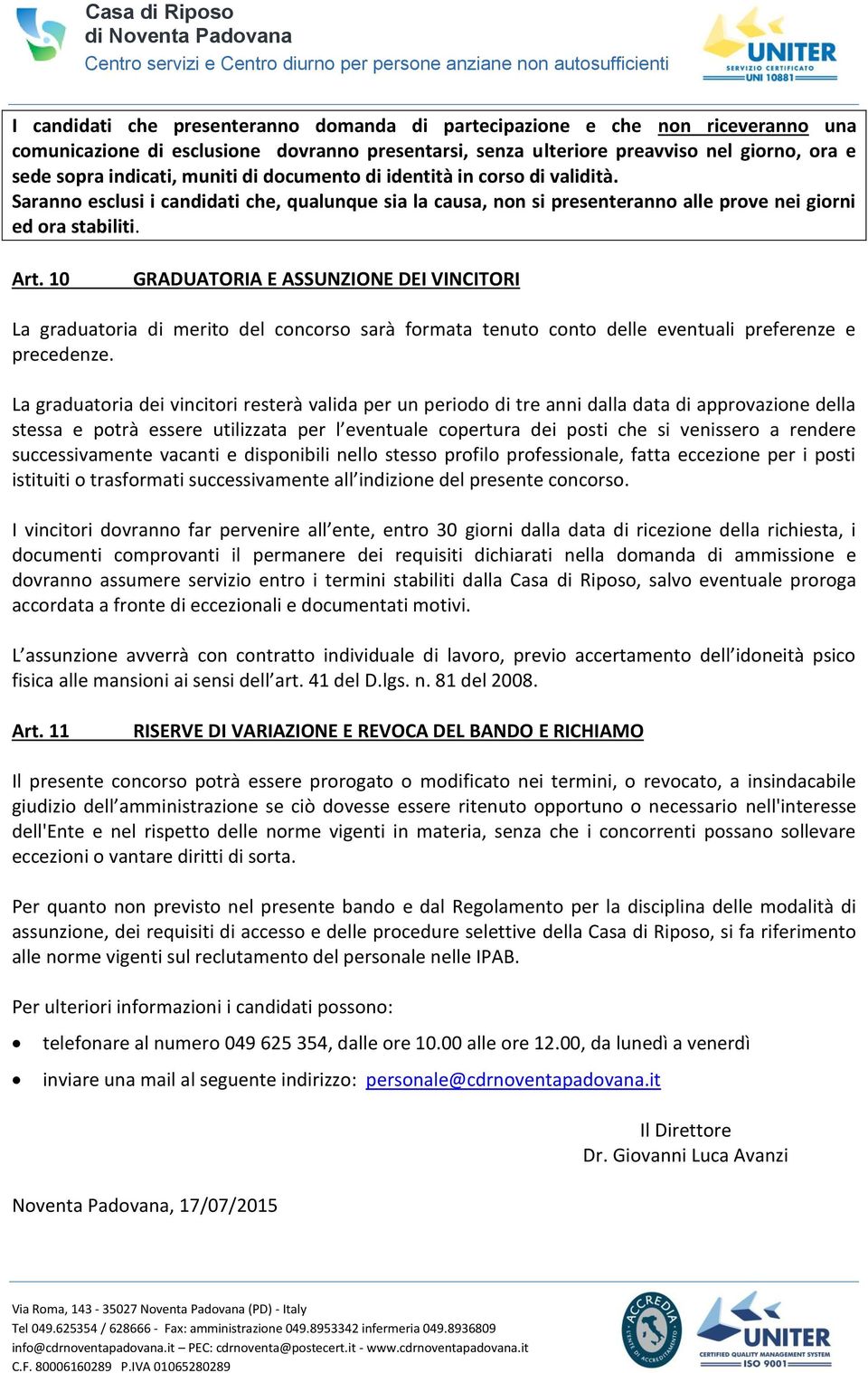 10 GRADUATORIA E ASSUNZIONE DEI VINCITORI La graduatoria di merito del concorso sarà formata tenuto conto delle eventuali preferenze e precedenze.