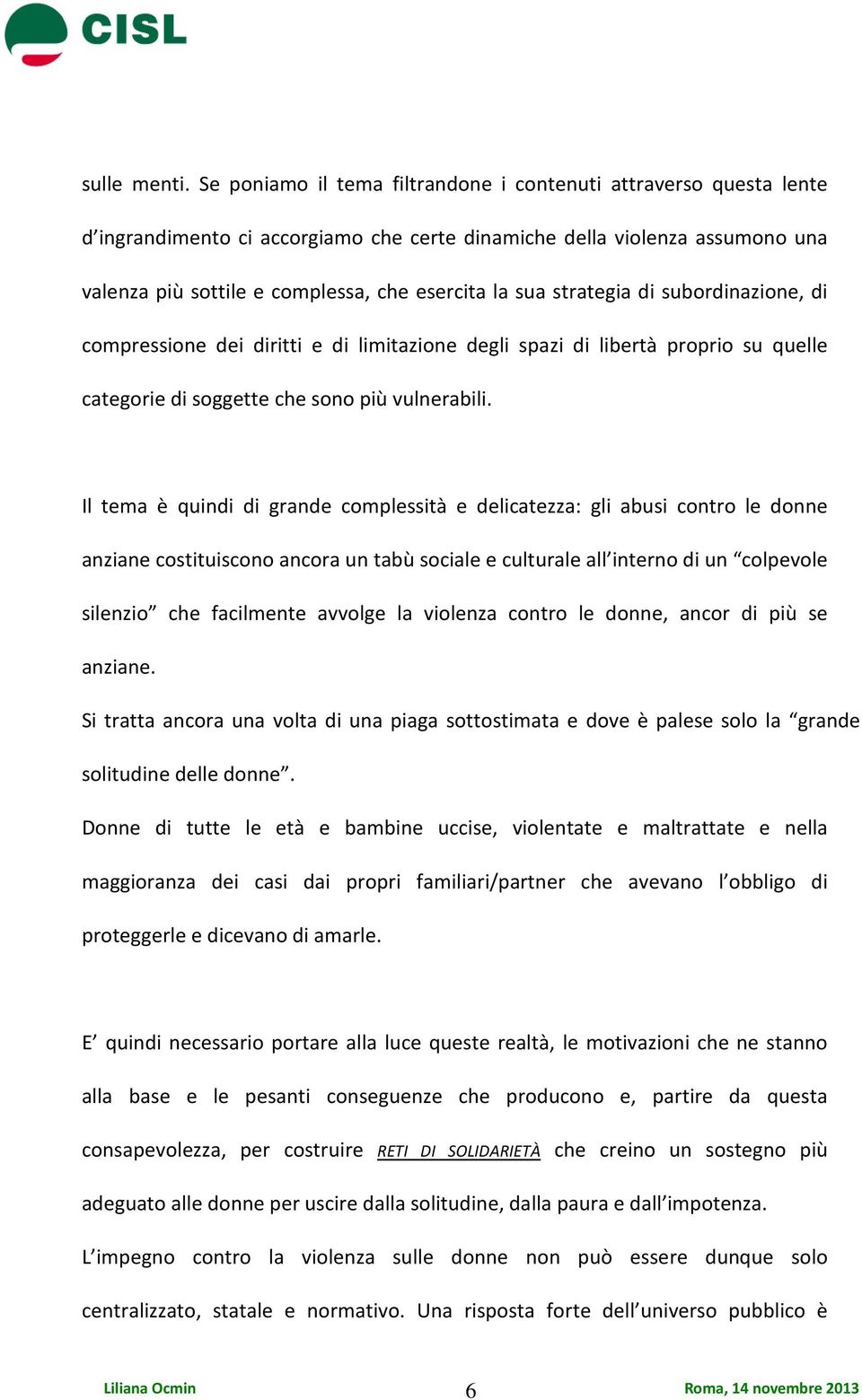 strategia di subordinazione, di compressione dei diritti e di limitazione degli spazi di libertà proprio su quelle categorie di soggette che sono più vulnerabili.