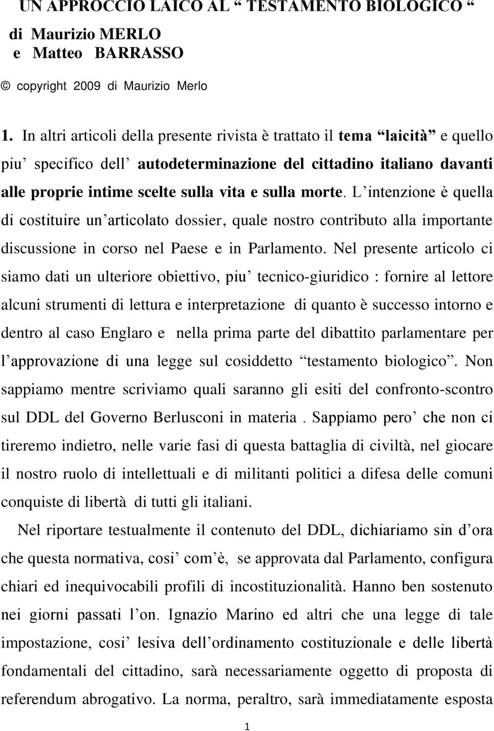 L intenzione è quella di costituire un articolato dossier, quale nostro contributo alla importante discussione in corso nel Paese e in Parlamento.