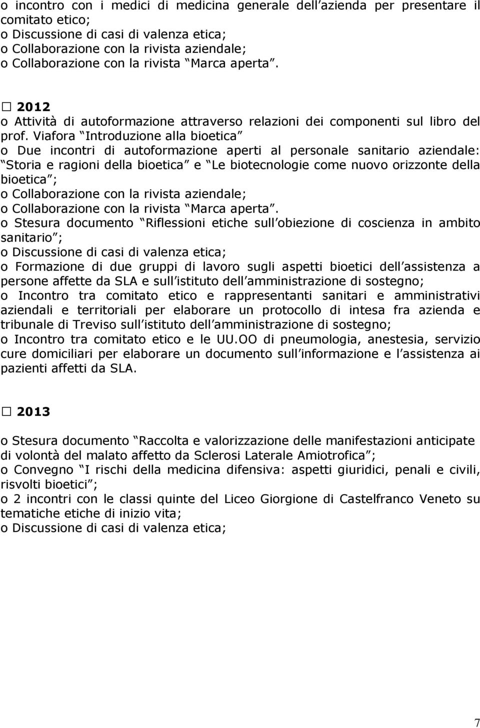 Viafora Introduzione alla bioetica o Due incontri di autoformazione aperti al personale sanitario aziendale: Storia e ragioni della bioetica e Le biotecnologie come nuovo orizzonte della bioetica ; o