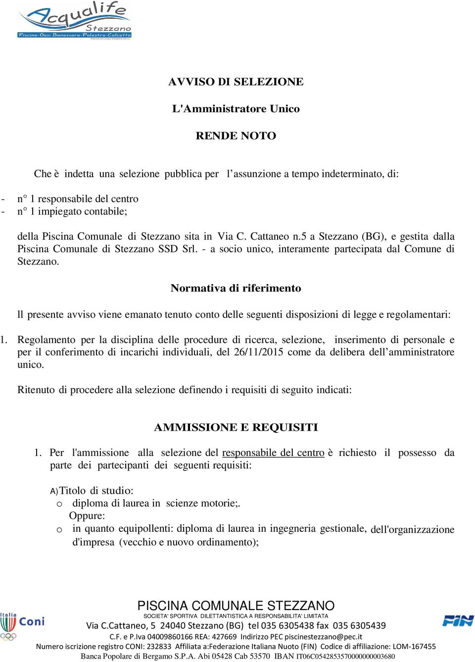 Normativa di riferimento ll presente avviso viene emanato tenuto conto delle seguenti disposizioni di legge e regolamentari: 1.