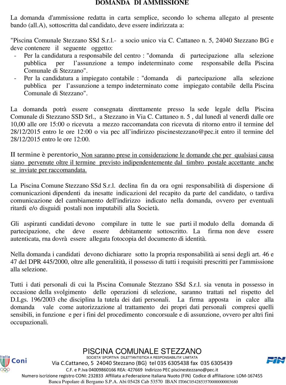 5, 24040 Stezzano BG e deve contenere il seguente oggetto: - Per la candidatura a responsabile del centro : "domanda di partecipazione alla selezione pubblica per l assunzione a tempo indeterminato