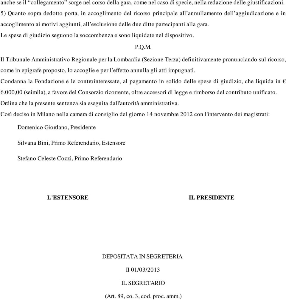 Le spese di giudizio seguono la soccombenza e sono liquidate nel dispositivo. P.Q.M.